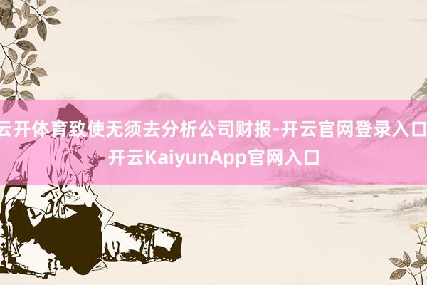 云开体育致使无须去分析公司财报-开云官网登录入口 开云KaiyunApp官网入口