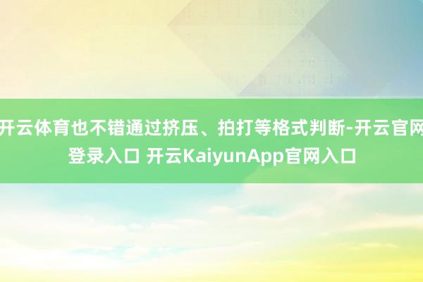 开云体育也不错通过挤压、拍打等格式判断-开云官网登录入口 开云KaiyunApp官网入口