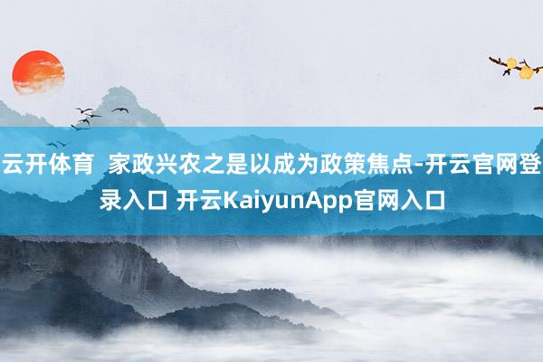 云开体育  家政兴农之是以成为政策焦点-开云官网登录入口 开云KaiyunApp官网入口