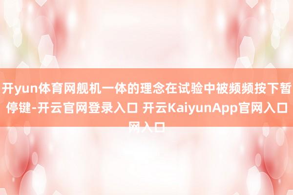 开yun体育网舰机一体的理念在试验中被频频按下暂停键-开云官网登录入口 开云KaiyunApp官网入口